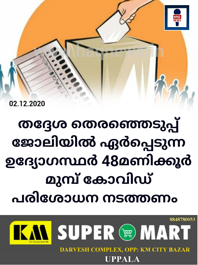 തദ്ദേശ തെരഞ്ഞെടുപ്പ് ജോലിയിൽ ഏർപ്പെടുന്ന ഉദ്യോഗസ്ഥർ 48മണിക്കൂർ മുമ്പ് കോവിഡ് പരിശോധന നടത്തണം
