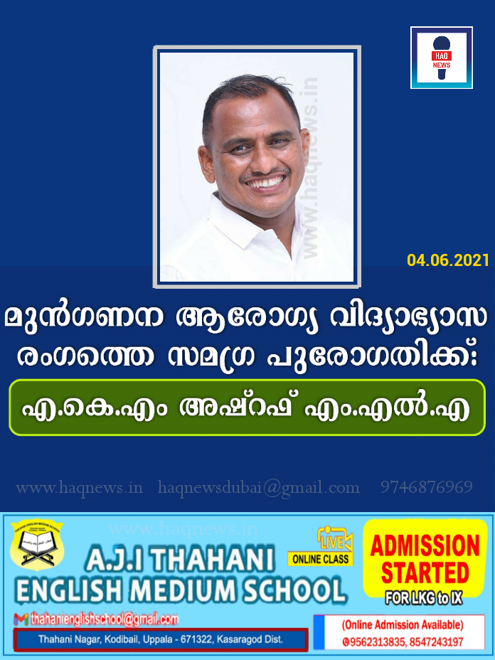 മുൻഗണന ആരോഗ്യ വിദ്യാഭ്യാസ രംഗത്തെ സമഗ്ര പുരോഗതിക്ക്:എ.കെ.എം.അഷ്‌റഫ് എം.എൽ.എ