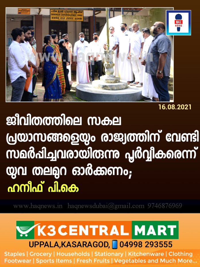 ജീവിതത്തിലെ സകല പ്രയാസങ്ങളെയും രാജ്യത്തിന് വേണ്ടി സമർപ്പിച്ചവരായിരുന്നു  പൂർവ്വീകരെന്ന് യുവ തലമുറ ഓർക്കണം; ഹനീഫ് പി.കെ